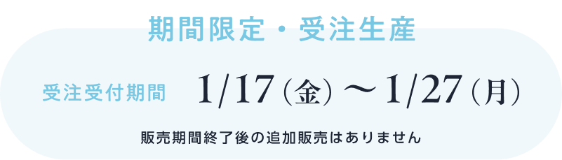 期間限定・受注受付期間 1/17(金)〜1/27(月)- 販売期間終了後の追加販売はありません